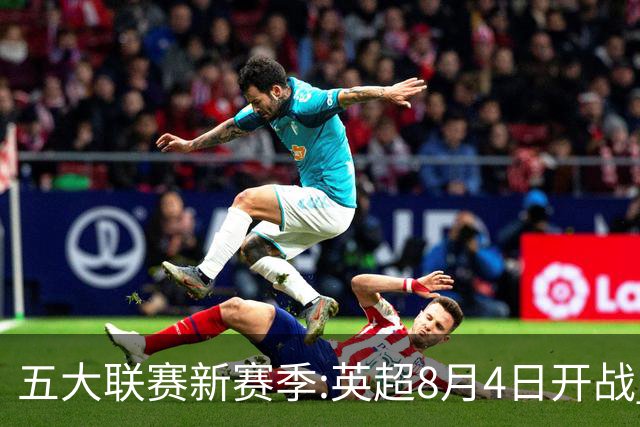 五大联赛新赛季:英超8月4日开战 德甲间歇期66天